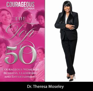 Dr. Theresa Moseley Top 50 Most Courageous Women in Business, Leadership, and Entertainment Courageous Woman Magazine